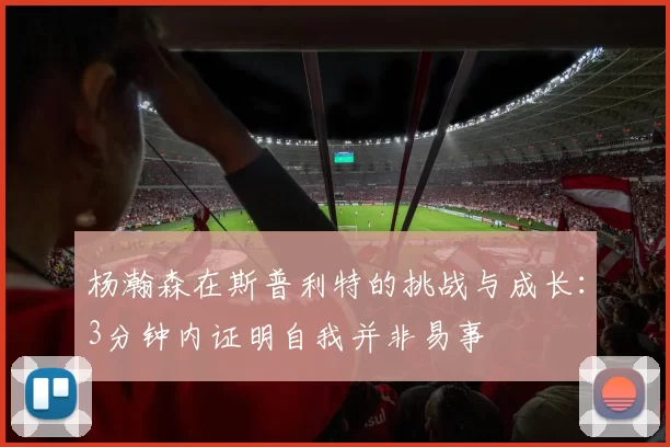 杨瀚森在斯普利特的挑战与成长：3分钟内证明自我并非易事