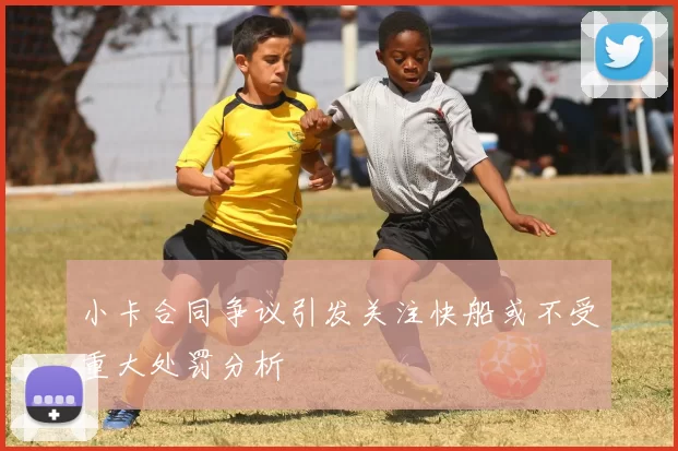 小卡合同争议引发关注快船或不受重大处罚分析
