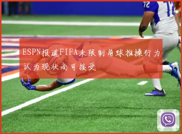 ESPN报道FIFA未限制角球推搡行为认为现状尚可接受